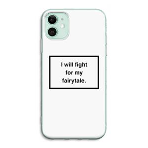 CaseCompany Fight for my fairytale: iPhone 11 Transparant Hoesje