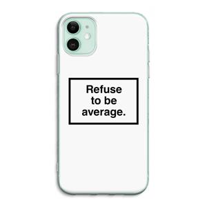 CaseCompany Refuse to be average: iPhone 11 Transparant Hoesje