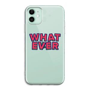 CaseCompany Whatever: iPhone 11 Transparant Hoesje