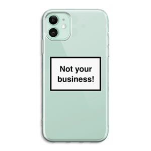 CaseCompany Not your business: iPhone 11 Transparant Hoesje