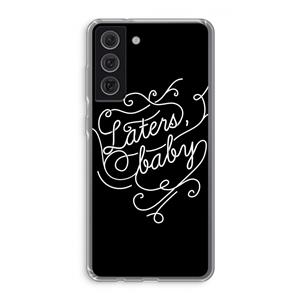 CaseCompany Laters, baby: Samsung Galaxy S21 FE Transparant Hoesje