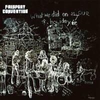 Proper What We Did On Our Holidays - Fairport Convention