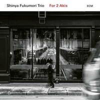 ECM For 2 Akis - Shinya Fukumori -trio-