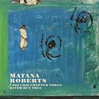 Constellation Coin Coin Chapter Three: River Run Thee - Matana Roberts