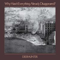 4ad Why Hasn't Why Hasn't Everything Already Disappeared? - Deerhunter