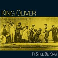 KING OLIVER - I'll Still Be King (CD)