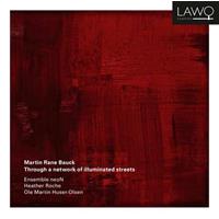 Lawo Classics Martin Rane Bauck: Through A Network Of Illuminated Str - Ensemble Neon