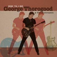 Earmusic Classics Ride 'Til I Die - George Thorogood & The Destroyer