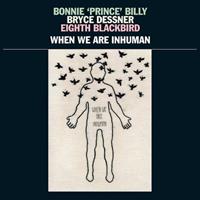 37d03d When We Are Inhuman - Bonnie 'prince' Billy & Bryce De