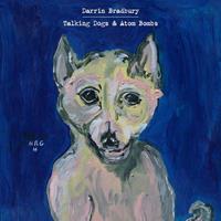 Anti Talking Dogs & Atom Bombs - Darrin Bradbury