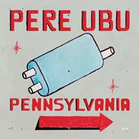 Fire Pennsylvania - Pere Ubu