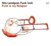 Act Funk Is My Religion - Nils Landgren Funk Unit