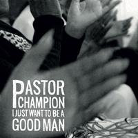 Luaka Bop/Sire/Wb I Just Want To Be A Good Man - Pastor Champion