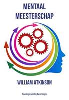 Mentaal meesterschap - William Atkinson