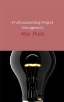 Professionalizing project management - Alex Rude - ebook