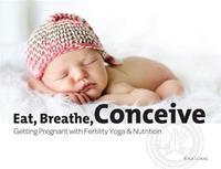 Eat, breathe, conceive - Rika Lukac - ebook