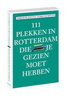 111 plekken in Rotterdam die je gezien moet hebben - Mirjam de Winter