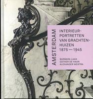 Amsterdam. Interieurportretten van grachtenhuizen 1875-1945 - Barbara Laan, Alexander Westra en Esther de Haan