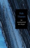 De mateloosheid der dingen - Rob Thonen