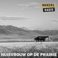 Makersradio Huisvrouw op de prairie