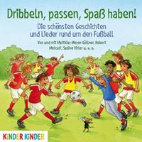 Dribbeln passen Spaß haben! Die schönsten Geschichten und Lieder rund um den Fußball