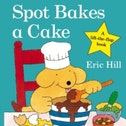 Spot Bakes A Cake by Eric Hill