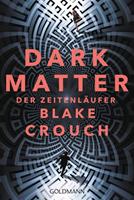 Blake Crouch Dark Matter. Der Zeitenläufer