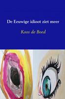 Koos De Boed De Eeuwige idioot ziet meer