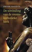 Peter Raedts De uitvinding van de rooms katholieke kerk