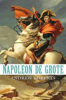 Andrew Roberts Napoleon de Grote
