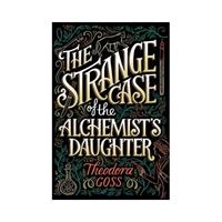 Theodora Goss The Strange Case of the Alchemist's Daughter