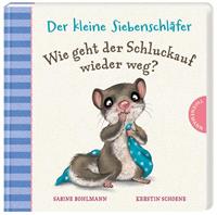 Sabine Bohlmann,  Kerstin Schoene Der kleine Siebenschläfer: Wie geht der Schluckauf wieder weg℃