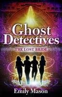 Emily Mason Ghost Detectives: The Lost Bride