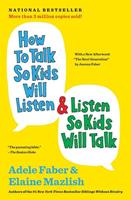 Adele Faber, Elaine Mazlish How to Talk So Kids Will Listen & Listen So Kids Will Talk