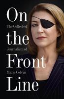 On the Front Line: The Collected Journalism of 