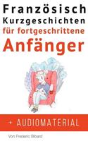 Französisch: Kurzgeschichten für fortgeschrittene Anfänger + AUDIOMATERIAL (Französisch für Anfänger, #1)