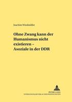 «Ohne Zwang kann der Humanismus nicht existieren...» – «Asoziale» in der DDR