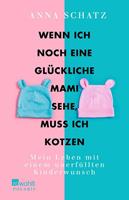 Anna Schatz Wenn ich noch eine glückliche Mami sehe, muss ich kotzen