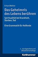 Erhard Weiher Das Geheimnis des Lebens berühren - Spiritualität bei Krankheit, Sterben, Tod