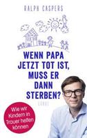 Ralph Caspers Wenn Papa jetzt tot ist, muss er dann sterben℃