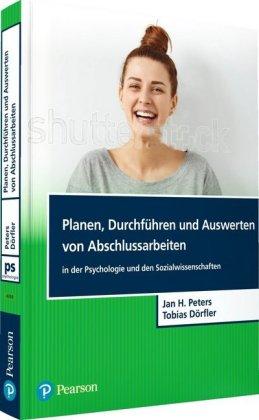 Jan Hendrik Peters, Tobias Dörfler Planen, Durchführen und Auswerten von Abschlussarbeiten in der Psychologie und den Sozialwissenschaften