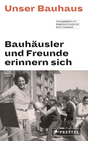 Magdalena Droste, Boris Friedewald Unser Bauhaus - Bauhäusler und Freunde erinnern sich