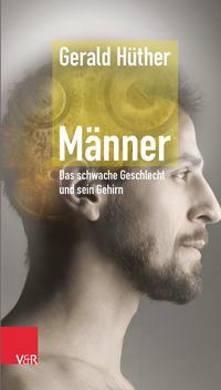 Gerald Hüther Männer – Das schwache Geschlecht und sein Gehirn