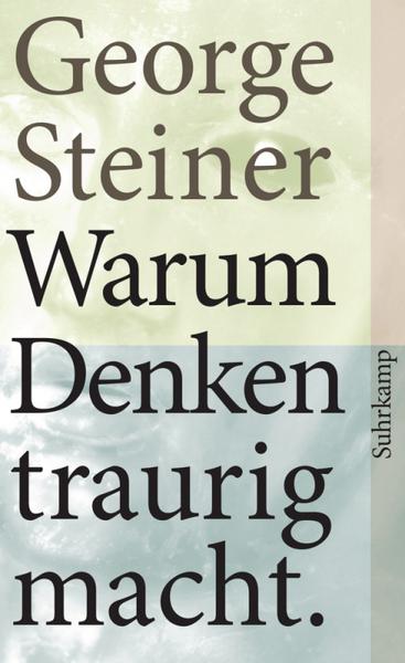 George Steiner Warum Denken traurig macht