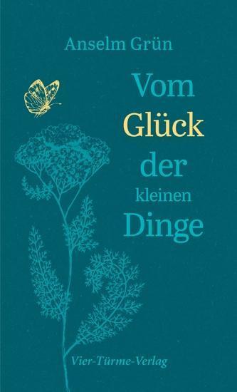Anselm Grün Vom Glück der kleinen Dinge