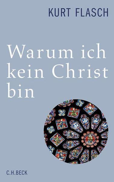 Kurt Flasch Warum ich kein Christ bin