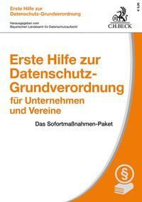 Eugen Ehmann, Thomas Kranig Erste Hilfe zur Datenschutz-Grundverordnung für Unternehmen und Vereine