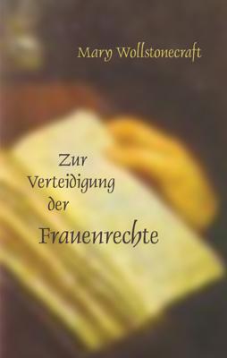 Mary Wollstonecraft Die Verteidigung der Frauenrechte