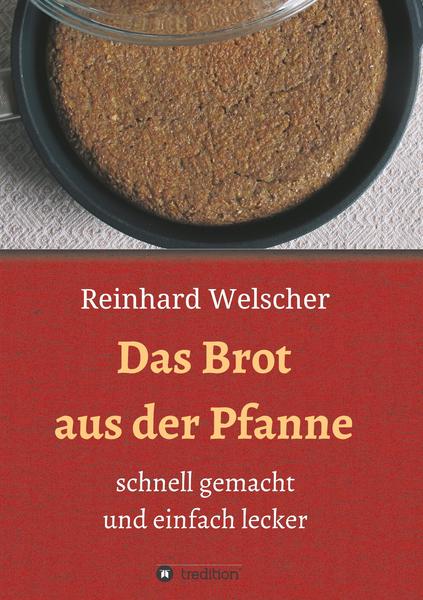 Reinhard Welscher Das Brot aus der Pfanne