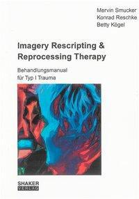 Mervin Smucker, Konrad Reschke, Betty Kögel Imagery Rescripting & Reprocessing Therapy